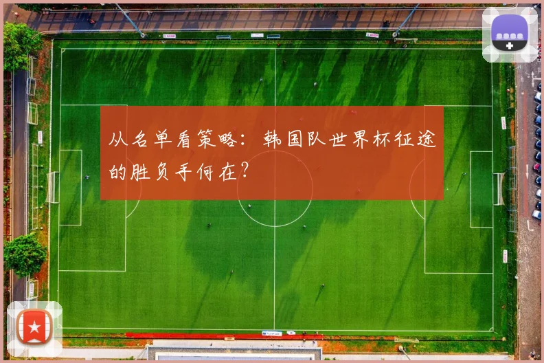 从名单看策略：韩国队世界杯征途的胜负手何在？
