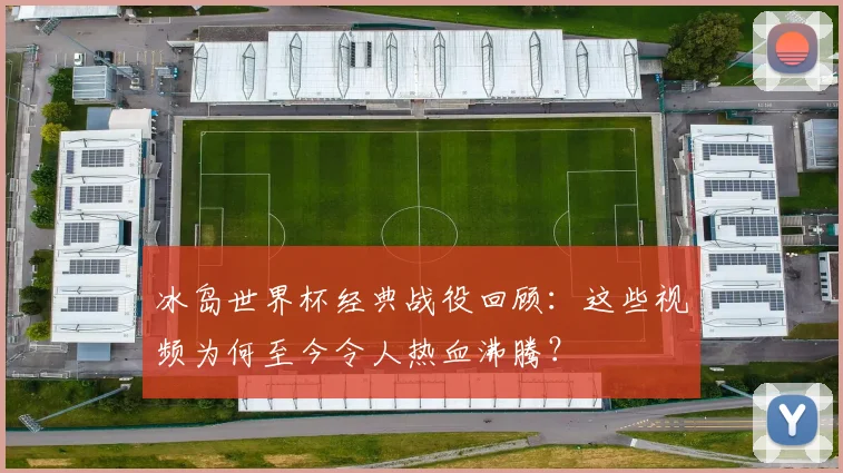 冰岛世界杯经典战役回顾：这些视频为何至今令人热血沸腾？
